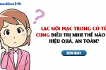 Lạc nội mạc trong cơ tử cung điều trị như thế nào để hiệu quả, an toàn? Click, xem ngay!