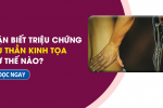 Nhận biết triệu chứng đau thần kinh tọa như thế nào? 