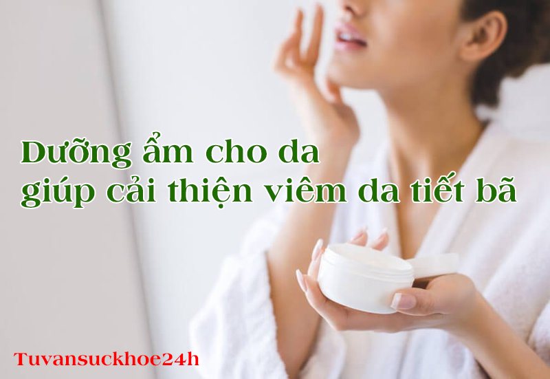  Dưỡng ẩm cho da giúp cải thiện viêm da tiết bã